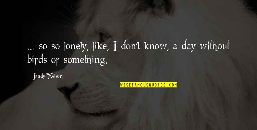 Pictures Keepsakes Quotes By Jandy Nelson: ... so so lonely, like, I don't know,