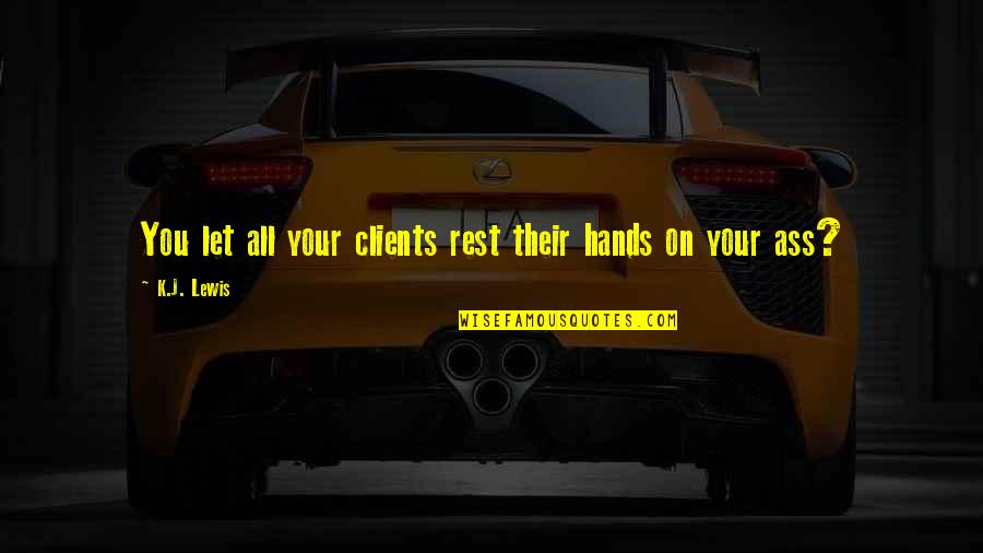 Pictures Of Hearts With Quotes By K.J. Lewis: You let all your clients rest their hands