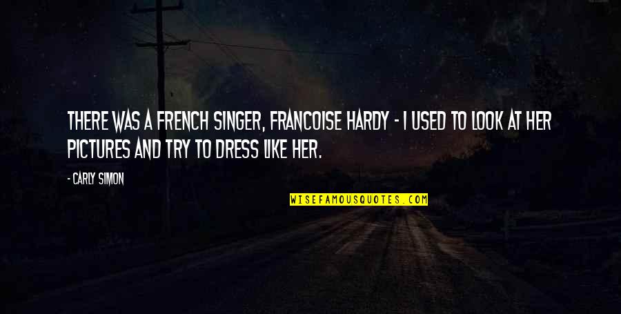 Pictures Of Her Quotes By Carly Simon: There was a French singer, Francoise Hardy -
