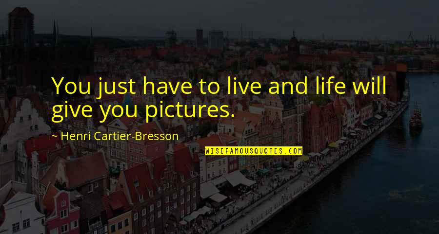 Pictures Of Jesus With Quotes By Henri Cartier-Bresson: You just have to live and life will