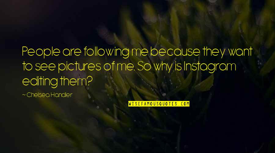 Pictures Of Me Quotes By Chelsea Handler: People are following me because they want to