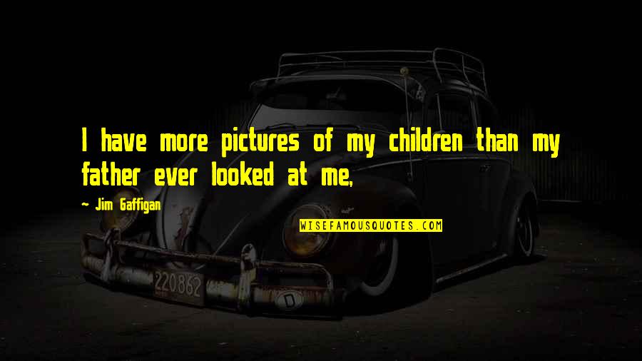 Pictures Of Me Quotes By Jim Gaffigan: I have more pictures of my children than