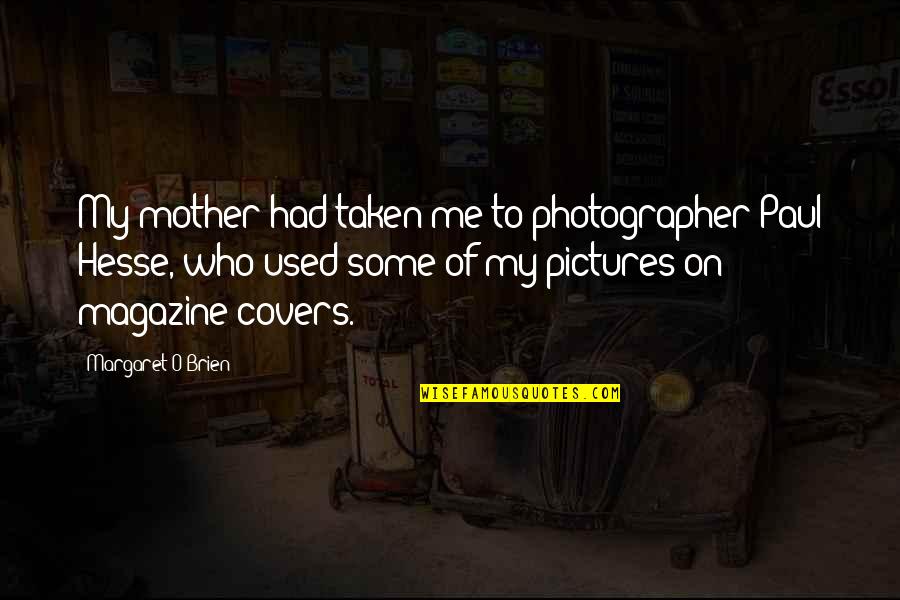Pictures Of Me Quotes By Margaret O'Brien: My mother had taken me to photographer Paul