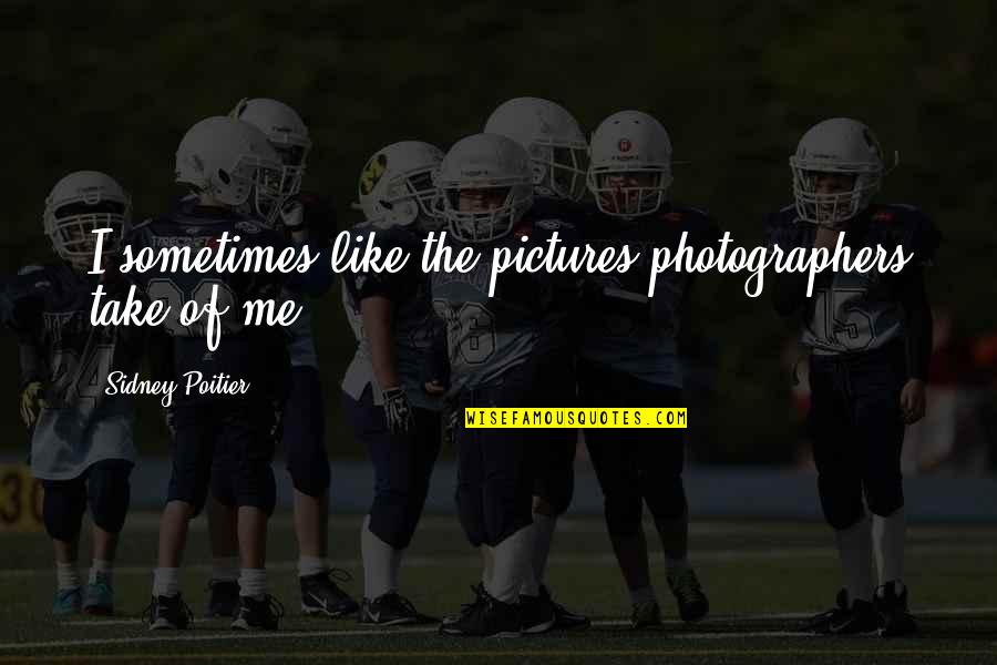 Pictures Of Me Quotes By Sidney Poitier: I sometimes like the pictures photographers take of