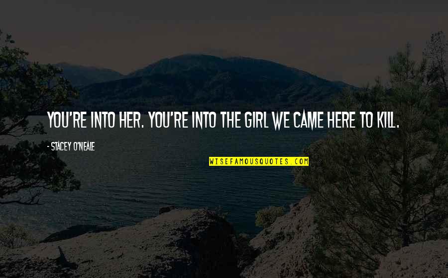 Pictures Of Ragged Quotes By Stacey O'Neale: You're into her. You're into the girl we Pictures Of Ragged Quotes By Stacey O'Neale: You're into her. You're into the girl we