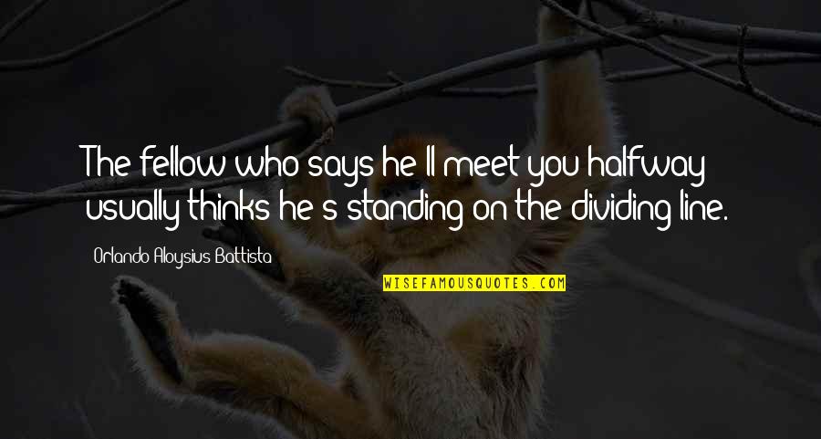 Pictures Of Sweet Love Quotes By Orlando Aloysius Battista: The fellow who says he'll meet you halfway