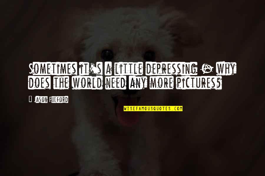 Pictures Of This Is My World Quotes By Jason Fulford: Sometimes it's a little depressing - why does
