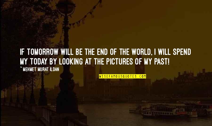 Pictures Of This Is My World Quotes By Mehmet Murat Ildan: If tomorrow will be the end of the Pictures Of This Is My World Quotes By Mehmet Murat Ildan: If tomorrow will be the end of the