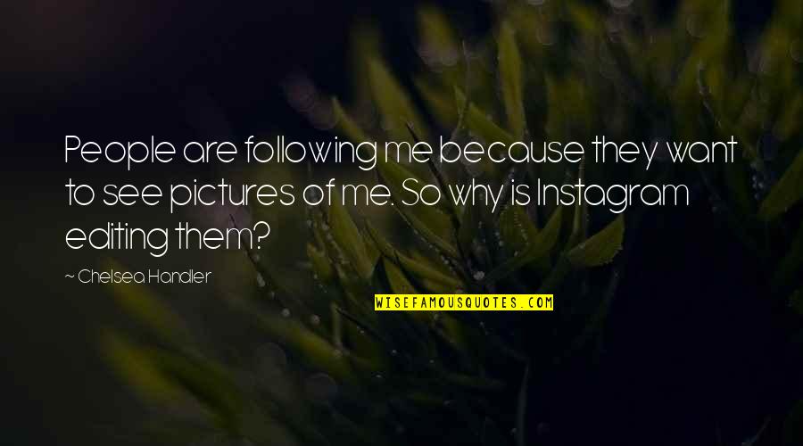 Pictures On Instagram Quotes By Chelsea Handler: People are following me because they want to