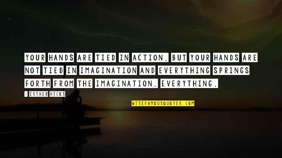 Pictures Telling Stories Quotes By Esther Hicks: Your hands are tied in action, but your Pictures Telling Stories Quotes By Esther Hicks: Your hands are tied in action, but your
