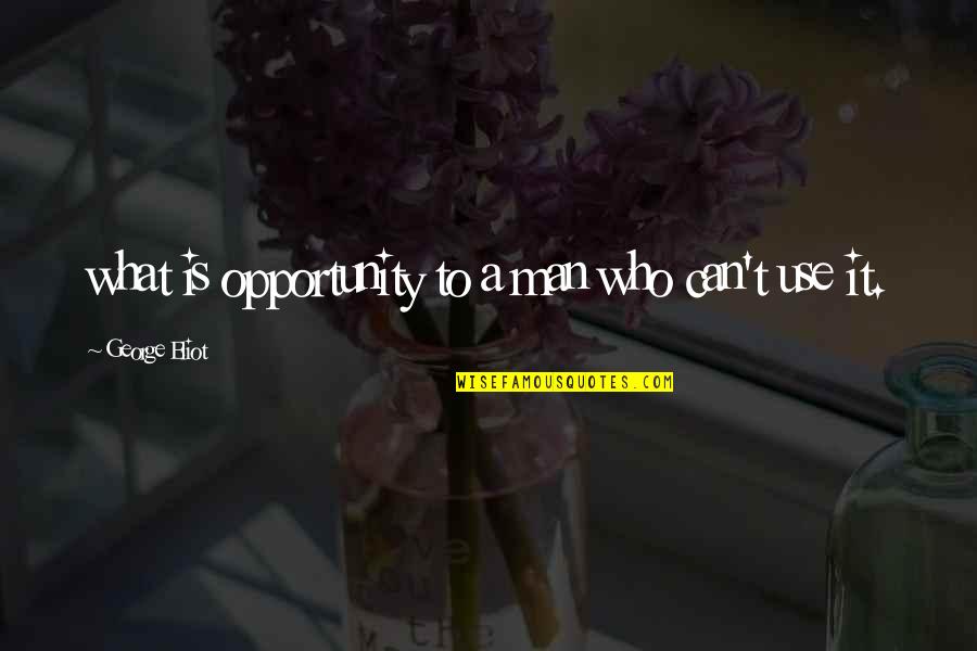 Pictures Telling Stories Quotes By George Eliot: what is opportunity to a man who can't