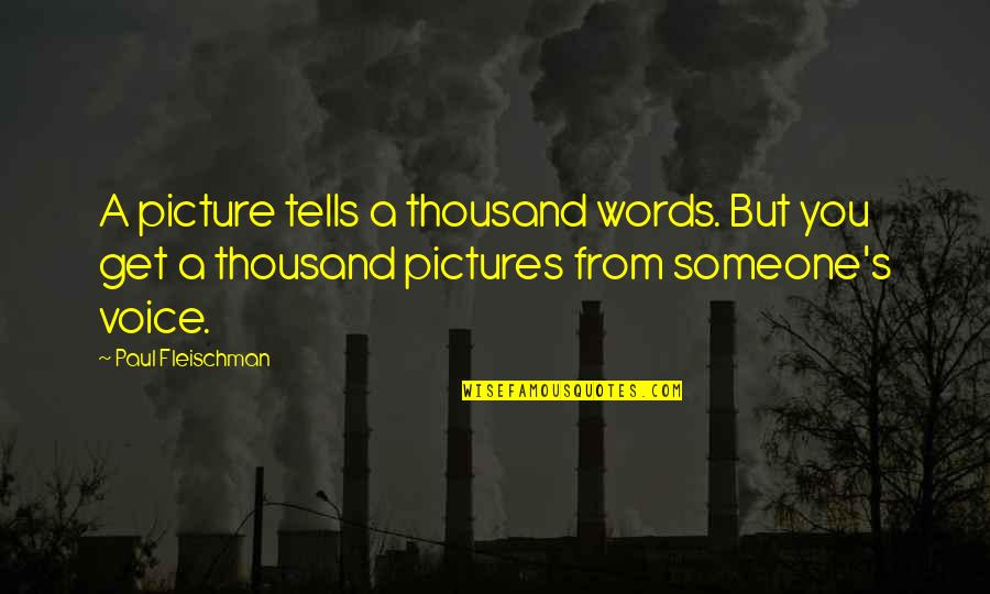Pictures Tells Quotes By Paul Fleischman: A picture tells a thousand words. But you