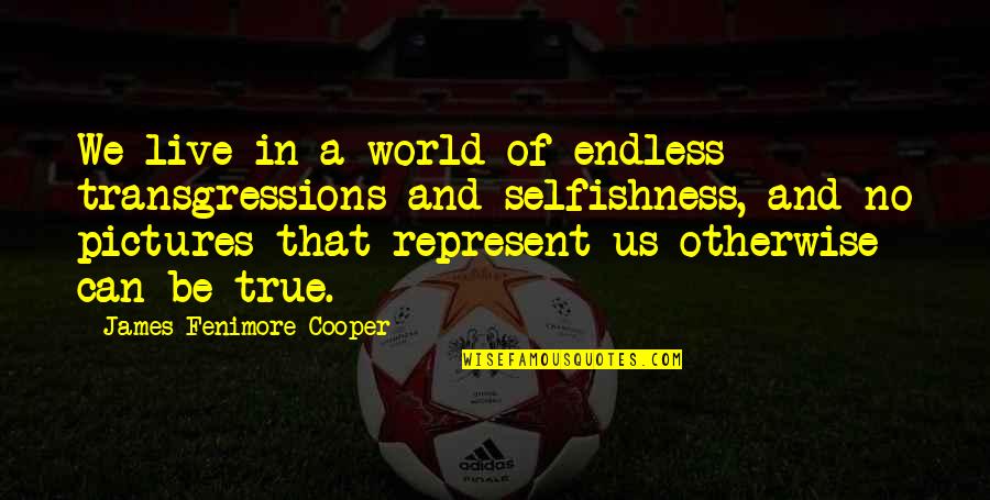 Pictures That Represent Quotes By James Fenimore Cooper: We live in a world of endless transgressions Pictures That Represent Quotes By James Fenimore Cooper: We live in a world of endless transgressions