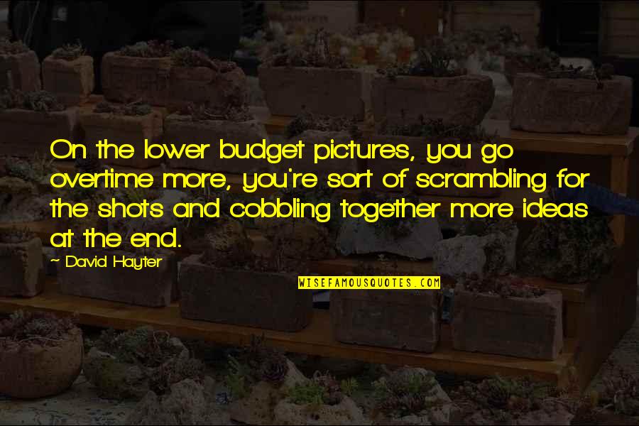 Pictures To Go With Quotes By David Hayter: On the lower budget pictures, you go overtime