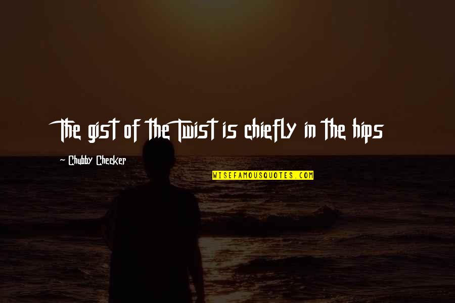 Pictures Tumblr Quotes By Chubby Checker: The gist of the Twist is chiefly in