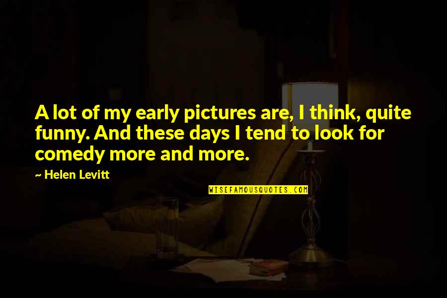 Pictures With Funny Quotes By Helen Levitt: A lot of my early pictures are, I