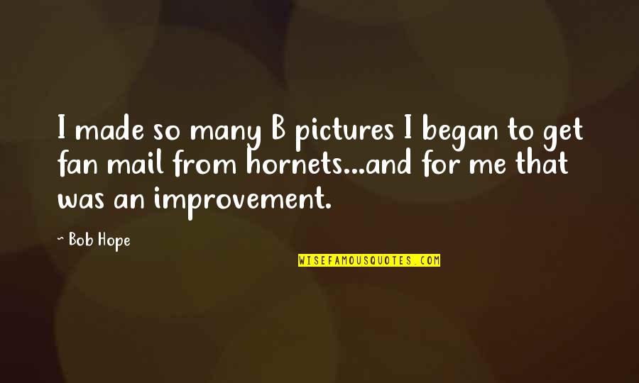 Pictures With Hope Quotes By Bob Hope: I made so many B pictures I began