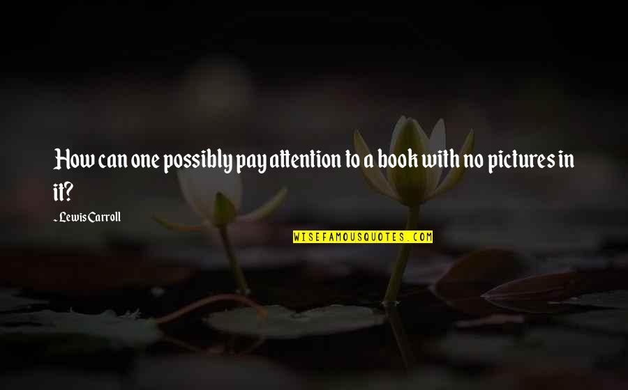 Pictures With Quotes By Lewis Carroll: How can one possibly pay attention to a