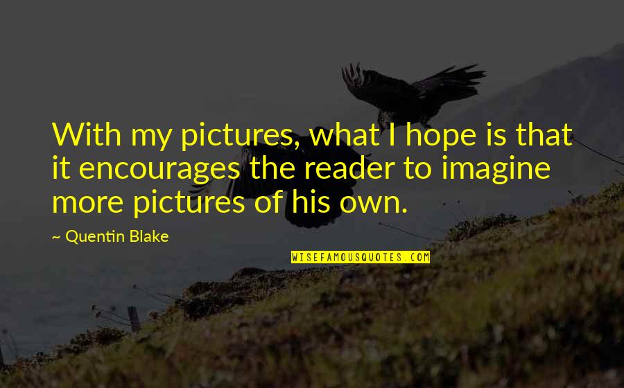 Pictures With Quotes By Quentin Blake: With my pictures, what I hope is that