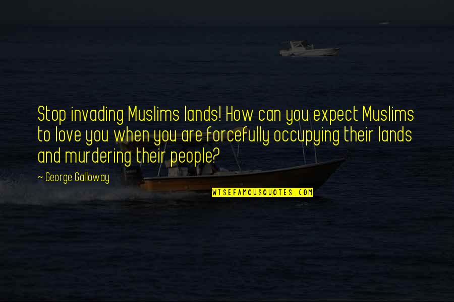 Picturesque One Line Quotes By George Galloway: Stop invading Muslims lands! How can you expect