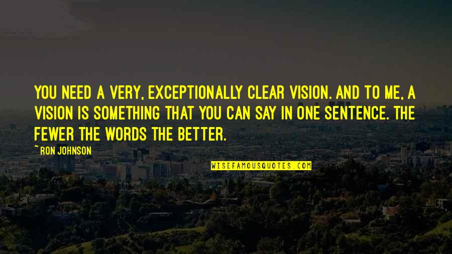 Picturesque One Line Quotes By Ron Johnson: You need a very, exceptionally clear vision. And