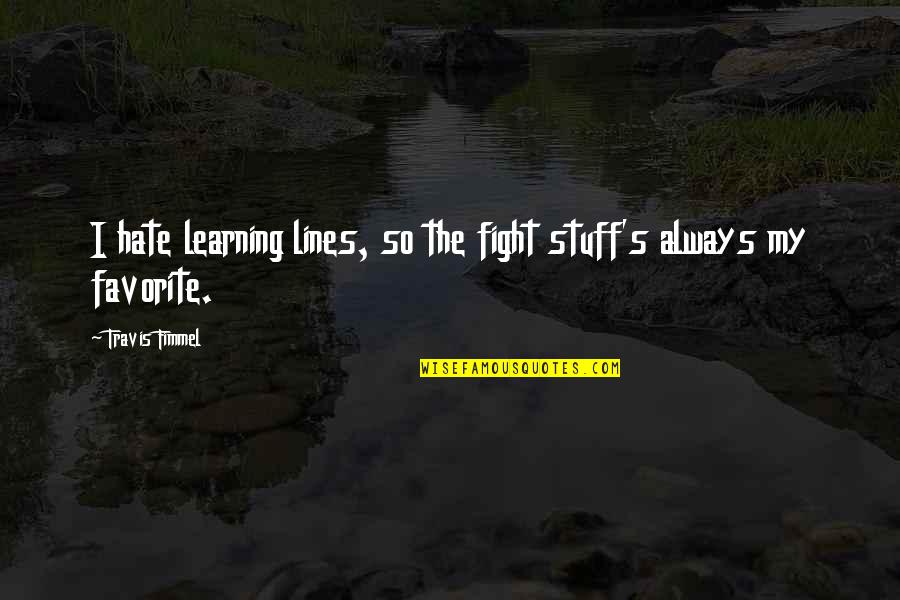 Picturesque View Quotes By Travis Fimmel: I hate learning lines, so the fight stuff's