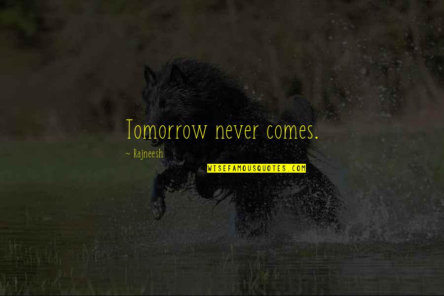 Picturesquely Quotes By Rajneesh: Tomorrow never comes.
