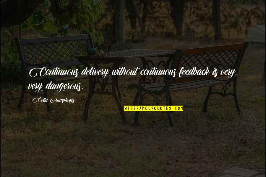 Picturing Frederick Quotes By Colin Humphreys: Continuous delivery without continuous feedback is very, very Picturing Frederick Quotes By Colin Humphreys: Continuous delivery without continuous feedback is very, very