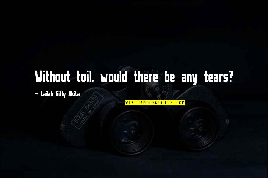 Picturing Frederick Quotes By Lailah Gifty Akita: Without toil, would there be any tears? Picturing Frederick Quotes By Lailah Gifty Akita: Without toil, would there be any tears?