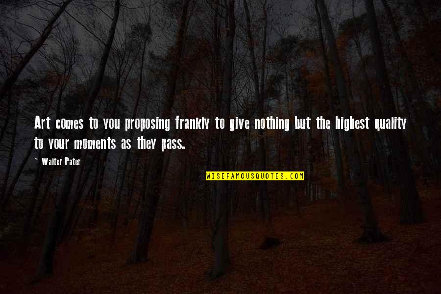 Picturing Frederick Quotes By Walter Pater: Art comes to you proposing frankly to give Picturing Frederick Quotes By Walter Pater: Art comes to you proposing frankly to give