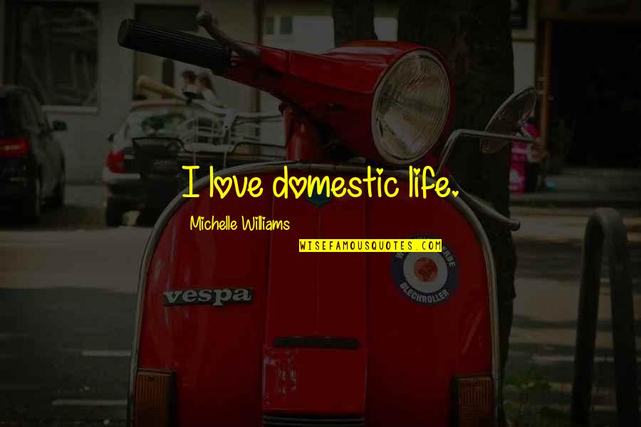Picturing Prince Quotes By Michelle Williams: I love domestic life.