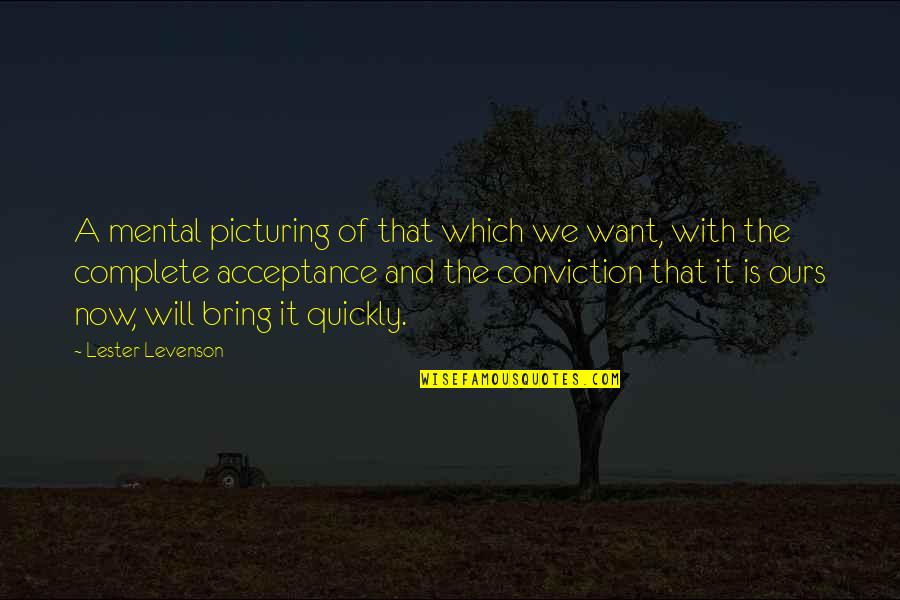 Picturing Quotes By Lester Levenson: A mental picturing of that which we want,