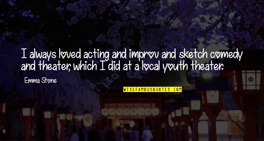Picturing Writing Quotes By Emma Stone: I always loved acting and improv and sketch Picturing Writing Quotes By Emma Stone: I always loved acting and improv and sketch