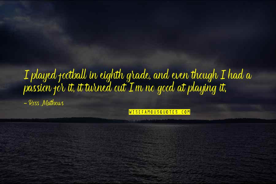 Picturized Quotes By Ross Mathews: I played football in eighth grade, and even