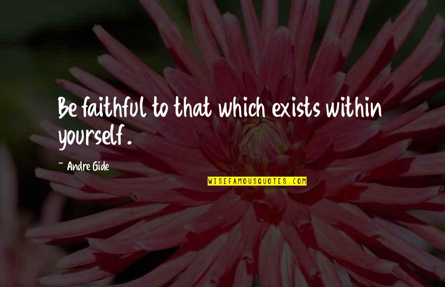 Piculjan Marine Quotes By Andre Gide: Be faithful to that which exists within yourself.