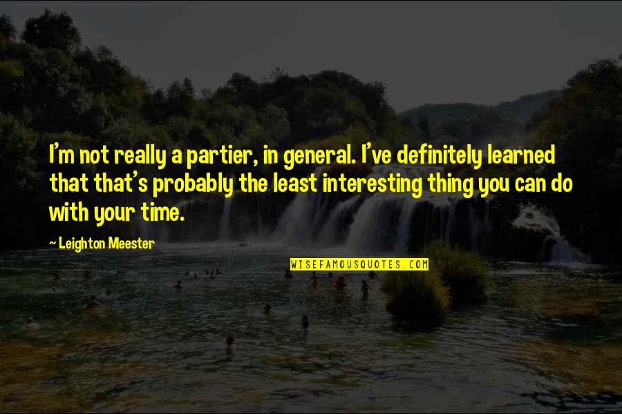 Piculjan Marine Quotes By Leighton Meester: I'm not really a partier, in general. I've