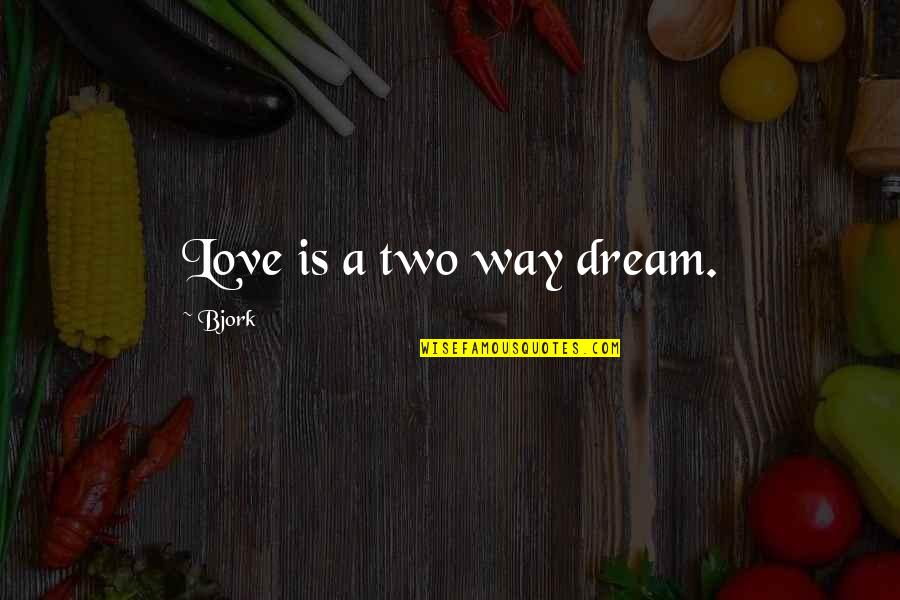 Pidaman Quotes By Bjork: Love is a two way dream. Pidaman Quotes By Bjork: Love is a two way dream.