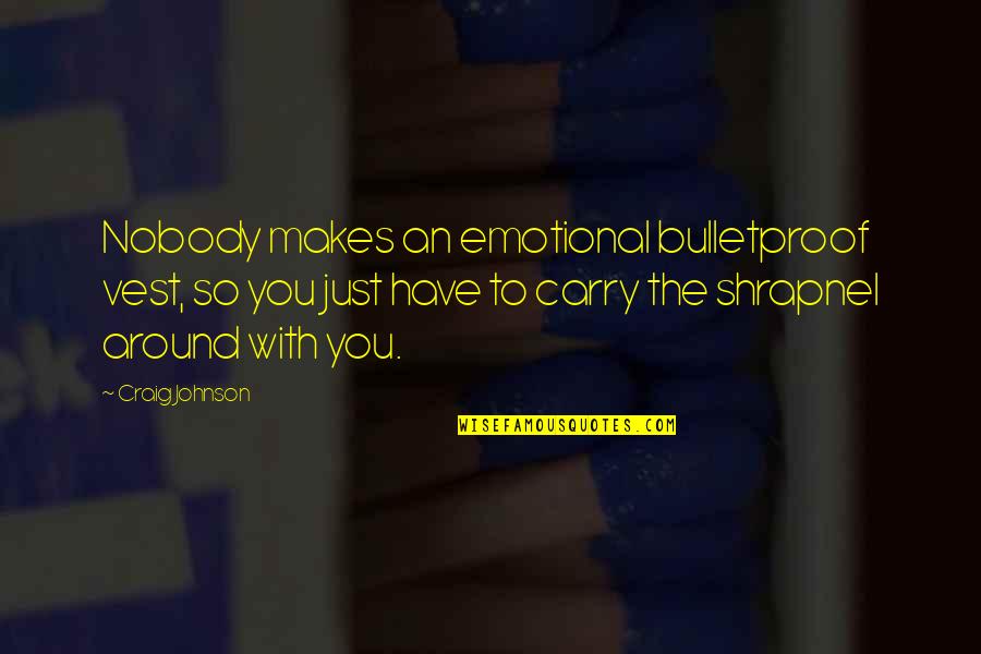 Pidamos Sabiduria Quotes By Craig Johnson: Nobody makes an emotional bulletproof vest, so you Pidamos Sabiduria Quotes By Craig Johnson: Nobody makes an emotional bulletproof vest, so you