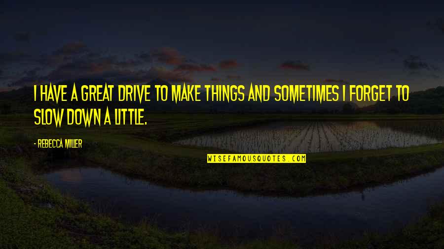 Pidamos Ya Quotes By Rebecca Miller: I have a great drive to make things