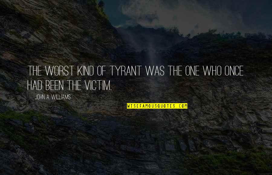 Pidamoselos Quotes By John A. Williams: The worst kind of tyrant was the one