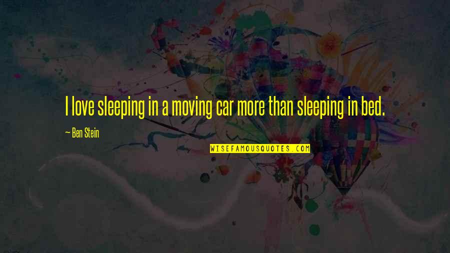 Pidana Mati Quotes By Ben Stein: I love sleeping in a moving car more