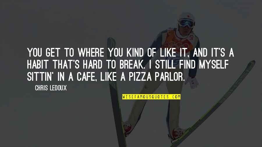 Pidana Mati Quotes By Chris LeDoux: You get to where you kind of like