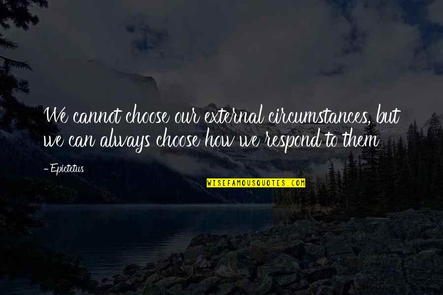 Pidana Mati Quotes By Epictetus: We cannot choose our external circumstances, but we