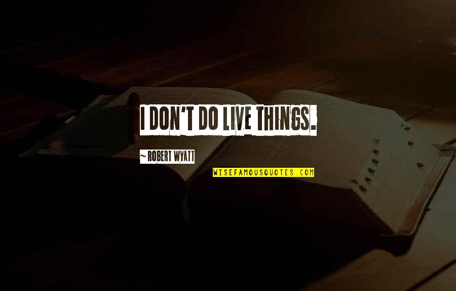 Pidato Persuasif Quotes By Robert Wyatt: I don't do live things.