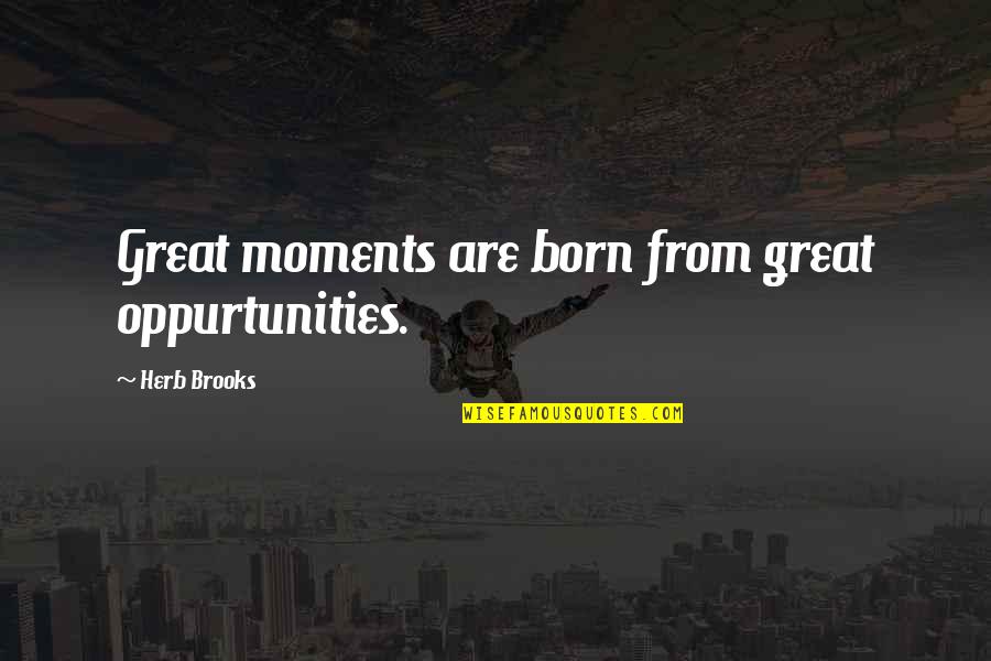 Piddingtons Funeral Notices Quotes By Herb Brooks: Great moments are born from great oppurtunities.