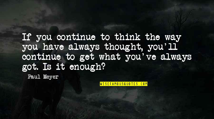 Piddingtons Funeral Notices Quotes By Paul Meyer: If you continue to think the way you