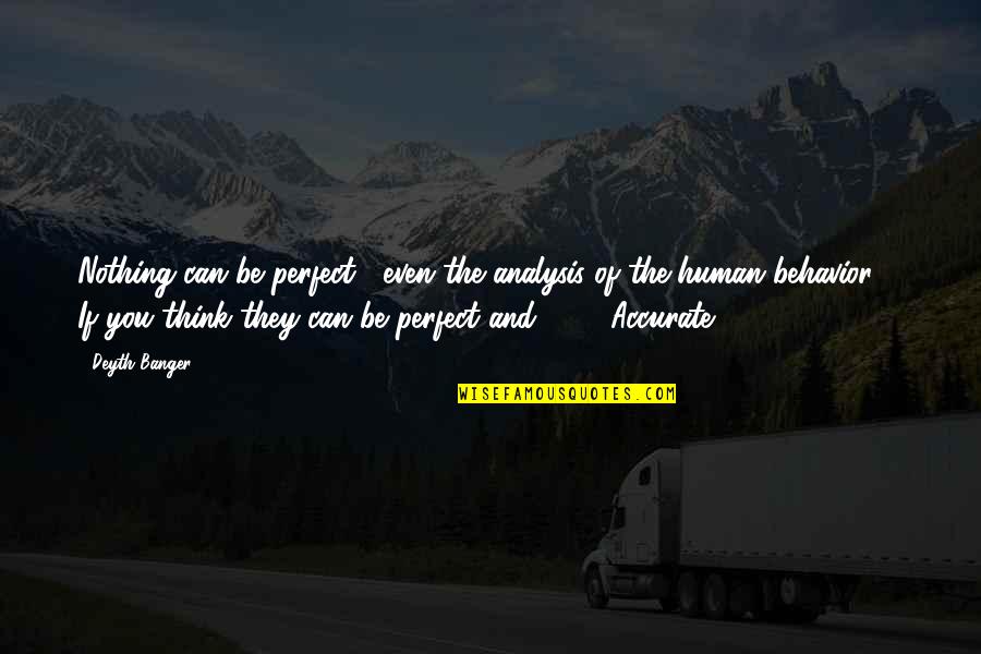 Piddingtons Funerals Quotes By Deyth Banger: Nothing can be perfect... even the analysis of Piddingtons Funerals Quotes By Deyth Banger: Nothing can be perfect... even the analysis of