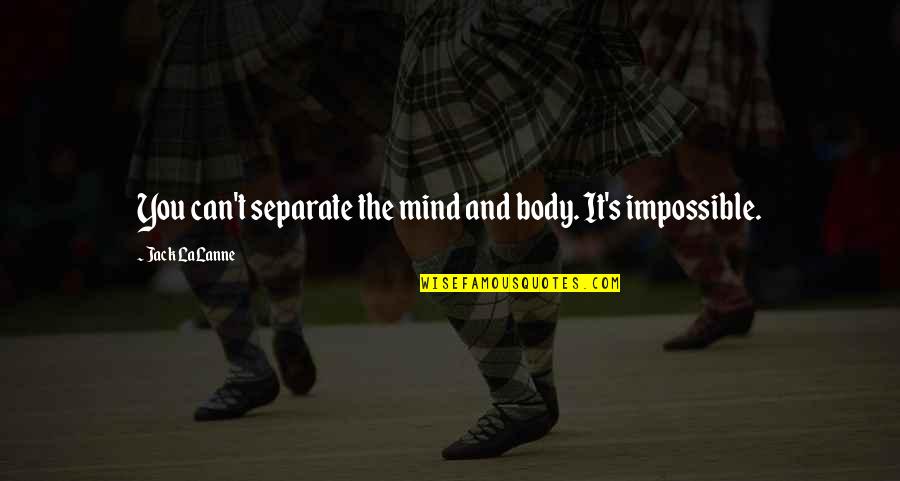Piddingtons Funerals Quotes By Jack LaLanne: You can't separate the mind and body. It's Piddingtons Funerals Quotes By Jack LaLanne: You can't separate the mind and body. It's