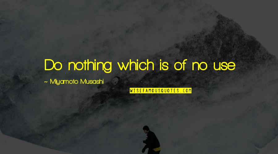 Piddingtons Funerals Quotes By Miyamoto Musashi: Do nothing which is of no use Piddingtons Funerals Quotes By Miyamoto Musashi: Do nothing which is of no use