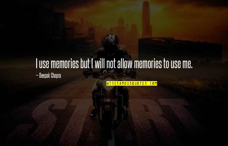 Piddled Myself Quotes By Deepak Chopra: I use memories but I will not allow Piddled Myself Quotes By Deepak Chopra: I use memories but I will not allow